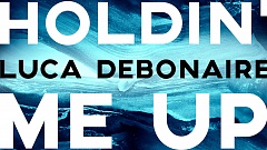 Luca Debonaire - Holdin' Me Up