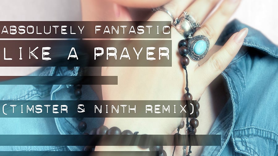 Absolutely Fantastic - Like A Prayer (Timster & Ninth Remix)