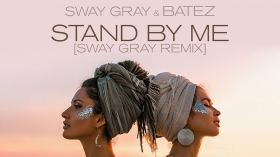 Music Promo: 'Sway Gray & BATEZ - Stand By Me (Sway Gray Remix)'