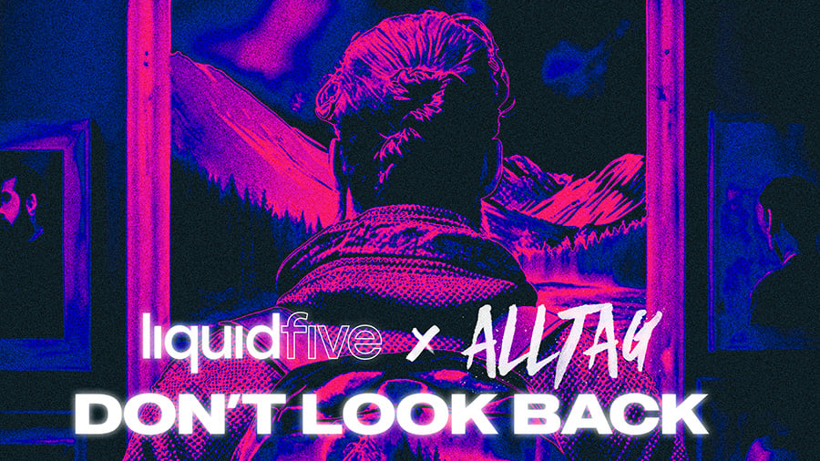 liquidfive x Alltag - Don't Look Back