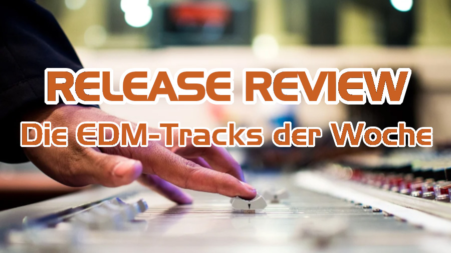Release Review - Die EDM-Tracks der Woche