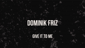 Dominik Friz - Give It To Me