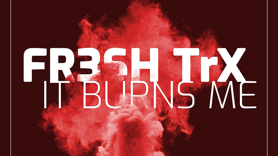 FR3SH TrX - It Burns Me