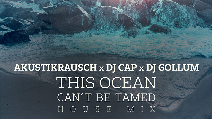 Akustikrausch, DJ Cap & DJ Gollum - This Ocean Can’t Be Tamed (House Mix)