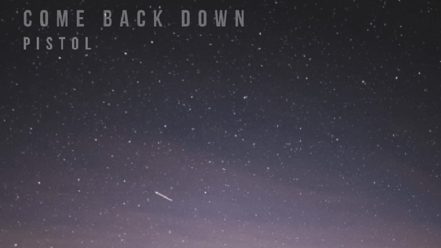 Pistol - Come Back Down