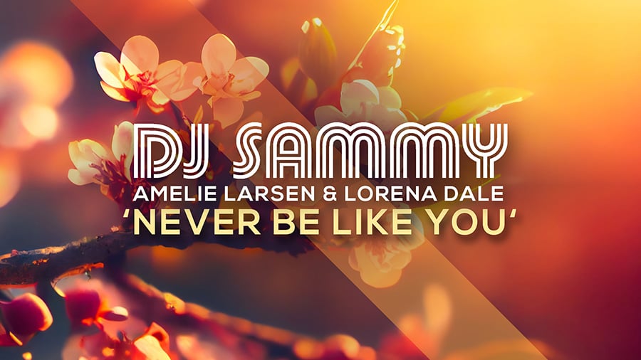 DJ Sammy, Amelie Larsten & Lorena Dale - Never Be Like You