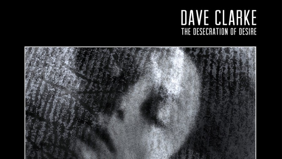 Dave Clarke - The Desecration of Desire » [Album Review]