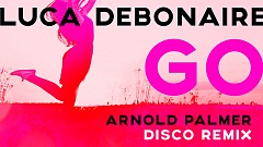 Luca Debonaire – Let Go (Arnold Palmer Disco Remix)