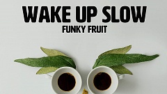 Funky Fruit – Wake Up Slow