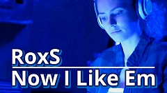 RoxS - Now I Like Em