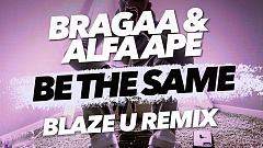 Bragaa & ALFA APE- Be The Same (Blaze U Remix)