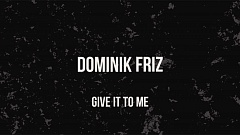 Dominik Friz - Give It To Me