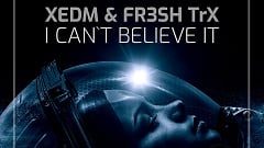 XEDM & FR3SH TrX - I Can't Believe It