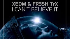 XEDM & FR3SH TrX - I Can't Believe It