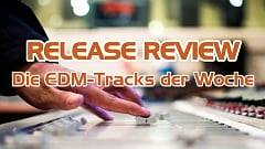 Release Review – Die EDM-Tracks der Woche