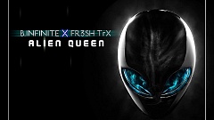 B.Infinite & FR3SH TrX - Alien Queen