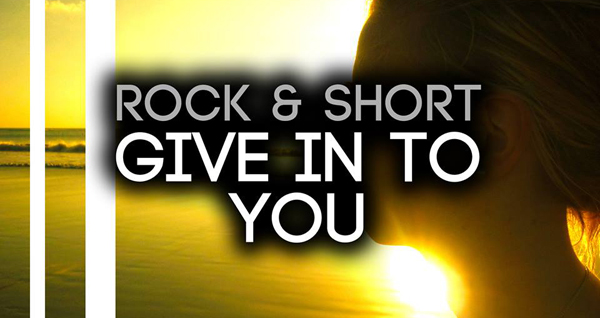 Rock & Short - Give In To You