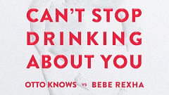 Otto Knows vs. Bebe Rexha - Can't Stop Drinking About You Otto Knows vs. Bebe Rexha - Can't Stop Drinking About You